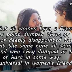 I think all women have a friend who at some point dumped them or betrayed...