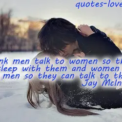 I think men talk to women so they can sleep with them and women sleep...