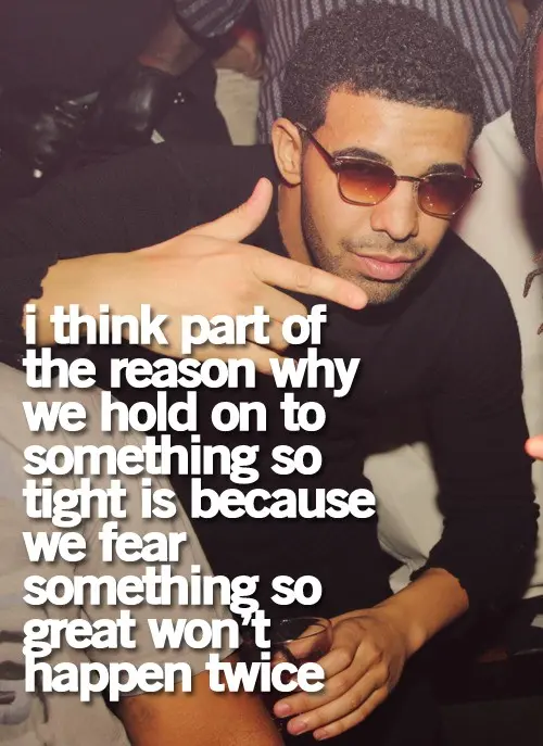 I think part of the reason why we hold something so tight is because we fear something so great won't happen twice.