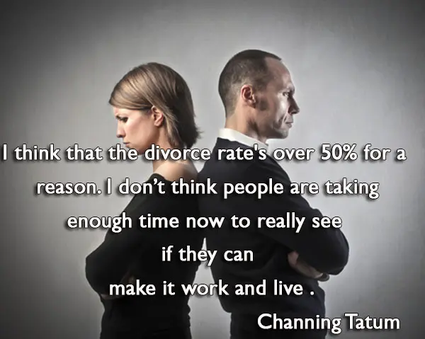 I think that the divorce rate's over 50% for a reason. I don't think people are taking enough time now to really see if they can make it work and live together.