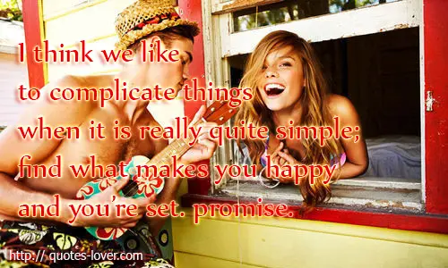 I think we like to complicate things when it is really quite simple, find what makes you happy and you're set. promise