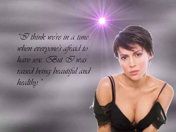 I think we're in a time when everyone's afraid to have sex. But I was raised being beautiful and healthy.