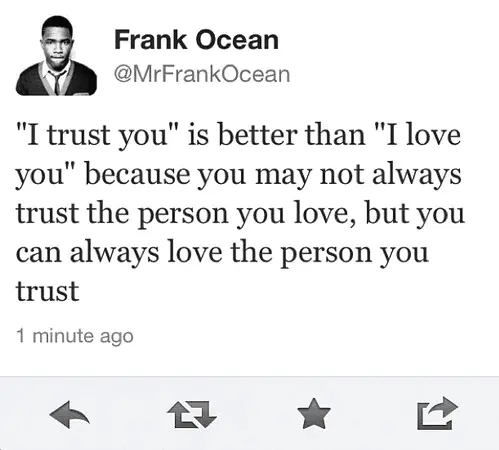 I trust you is better than I love you because you may not always trust the person you love, but you can always love the person you trust.