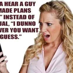 I wanna hear a guy say I made plans for us instead of usual I...