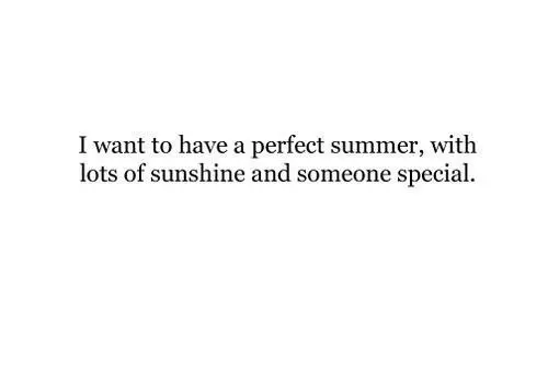 I want to have a perfect summer, with lots of sunshine and someone special.