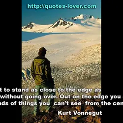I want to stand as close to the edge as I can without going over....
