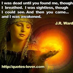 I was dead until you found me, though I breathed. I was sightless, though I...