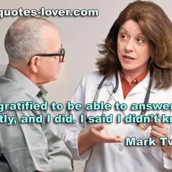 I was gratified to be able to answer promptly, and I did. I said I...