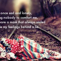 I was once sad and lonely, having nobody to comfort me, so wore a mask...