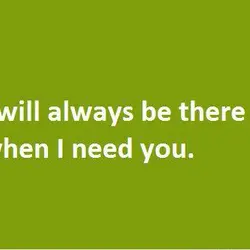 I will always be there when I need you