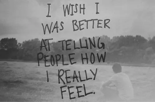 I wish I was better at telling people how I really feel.