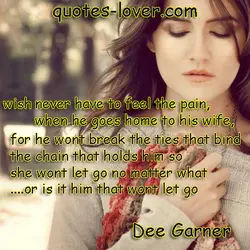 I wish never have to feel the pain when he goes home to his wife