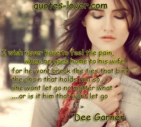 I wish never have to feel the pain when he goes home to his wife
