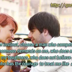 I, with a deeper instinct, choose a man who compels my strength, who makes enormous...