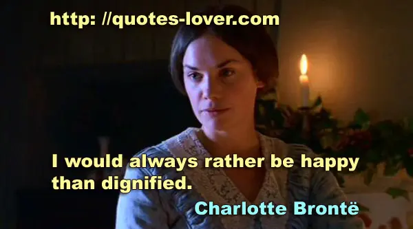 I would always rather be happy than dignified.