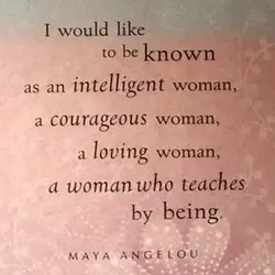 I would like to be known as an intelligent woman, a courages woman, a loving...