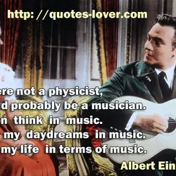 If I were not a physicist, I would probably be a musician. I often think...