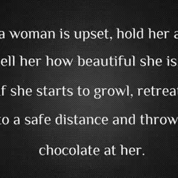 If a woman is upset, hold her and tell her how beautiful she is. If...