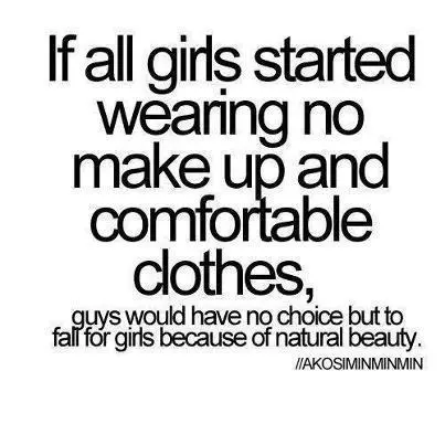 If all girls started wearing no make up and comfortable clothes, guys would no choice but to fall for girls because of natural beauty.