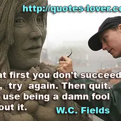If at first you don't succeed, try, try again. Then quit. No use being a...