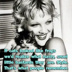 If cats looked like frogs we'd realize what nasty, cruel little bastards they are. Style....