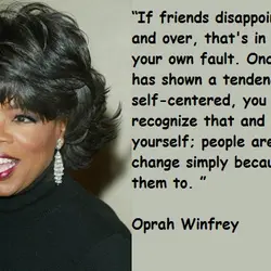 If friends disappoint you over and over that's in large part your own fault. Once...