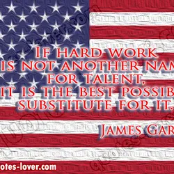 If hard work is not another name for talent, it is the best possible substitute...