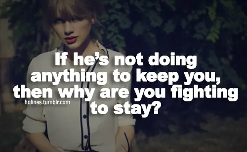 If he's not doing anything to keep you, then why are you fighting to stay?