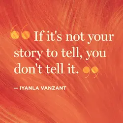 If it's not your story to tell, you don't tell it.