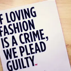 If loving fashion is a crime, we plead guity