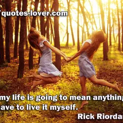 If my life is going to mean anything, I have to live it myself.