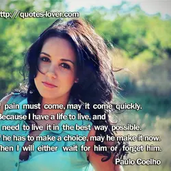 If pain must come, may it come quickly. Because I have a life to live,...