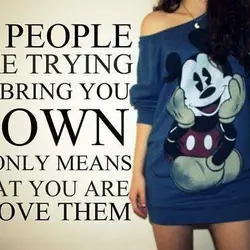 If people are trying to bring you down it only means that you are above...
