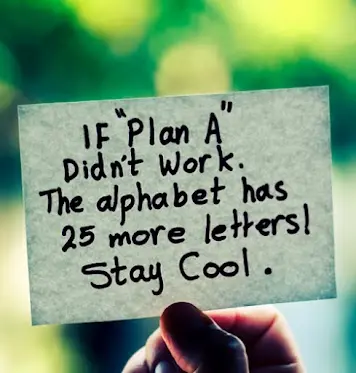If plan A didn't work. The alphabet has 25 more letters! Stay Cool.