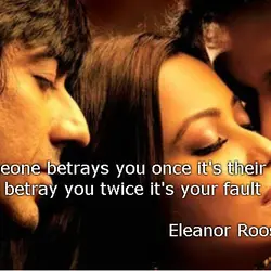 If someone betrays you once it's their faults, if they betray you twice it's your...