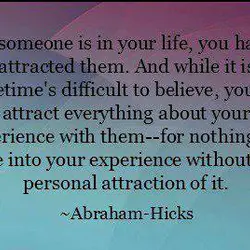 If someone is in your life, you have attracted them. And while it is sometime's...