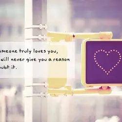 If someone truly loves you, they will never give you a reason to doubt it