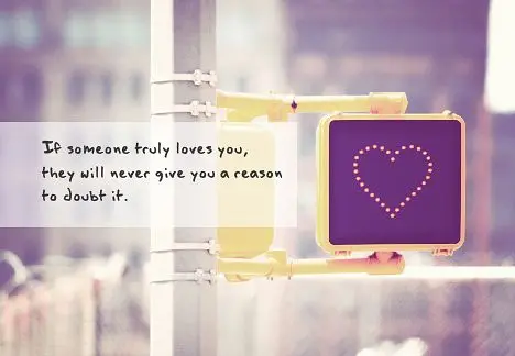 If someone truly loves you, they will never give you a reason to doubt it