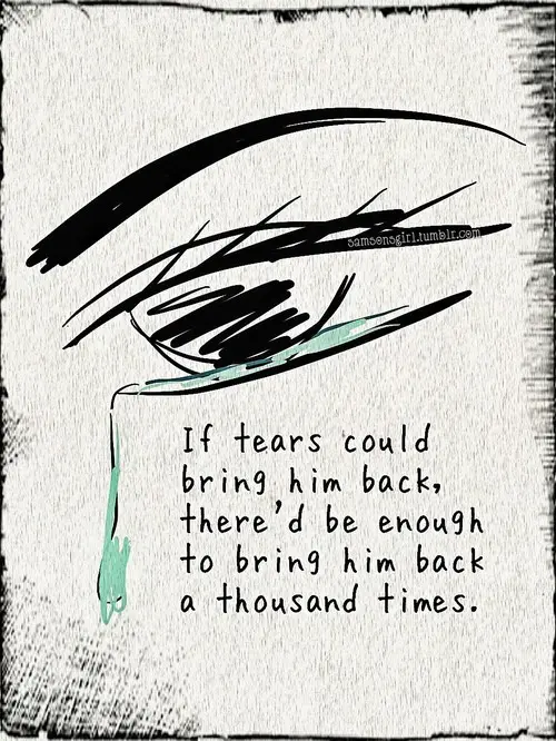 If there could bring him back, there'd be enough to bring him back a thousand times.