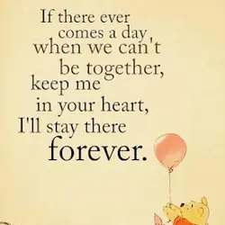 If there ever comes a day, when we can't be together, keep me in your...