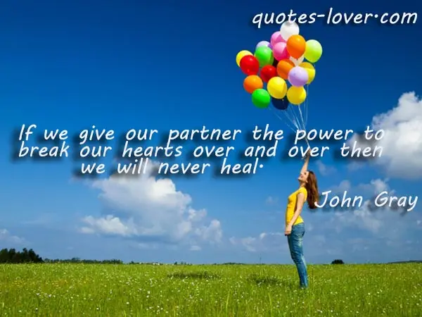 If we give our partner the power to break our hearts over and over then we will never heal.