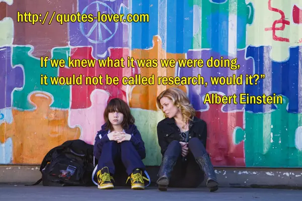 If we knew what it was we were doing, it would not be called research, would it?
