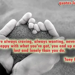 If you are always craving, always wanting, never satisfied, never happy with what you've got,...