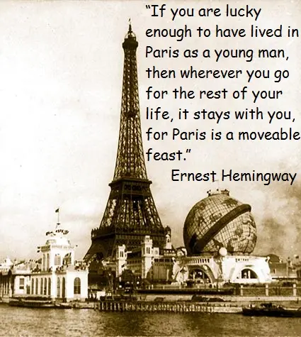 If you are lucky enough to have lived in Paris as a young man, then wherever you go for the rest of your life, it stays with you, for Paris is a moveable feast.