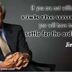 If you are not willing to risk the unusual, you will have to settle for...