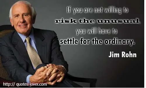If you are not willing to risk the unusual, you will have to settle for the ordinary.
