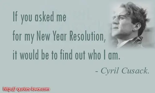 If you asked me for my New Year Resolution, it would be to find out who I am.
