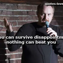If you can survive disappointment, nothing can beat you.