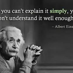 If you can't explain it simply, you don't understand it well enough.