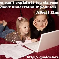 If you can't explain it to a six year old, you don't understand it yourself
